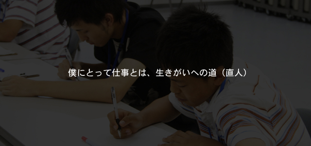 僕にとって仕事とは、生きがいへの道（直人）