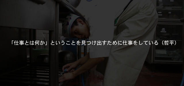 「仕事とは何か」ということを見つけ出すために仕事をしている（哲平）